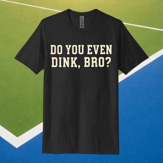 Do You Even Dink, Bro - The Signature Tee