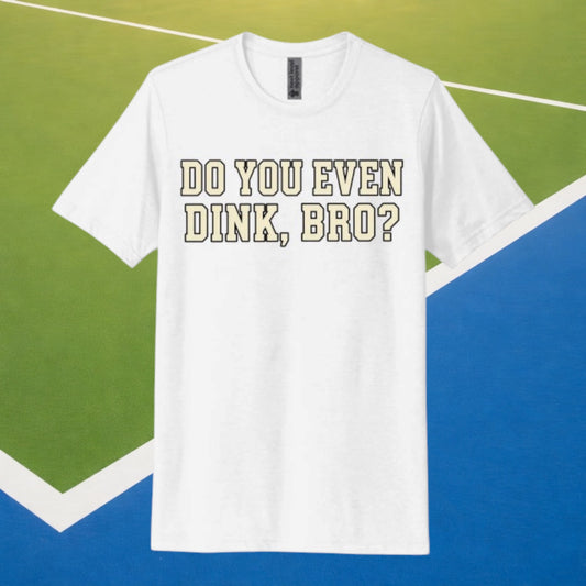 Do You Even Dink, Bro - The Signature Tee