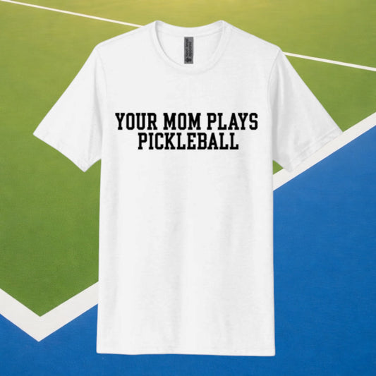 Your Mom Plays Pickleball - The Signature Tee